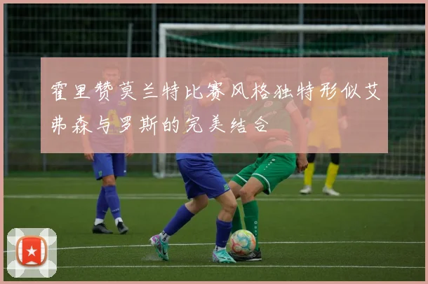 霍里赞莫兰特比赛风格独特形似艾弗森与罗斯的完美结合